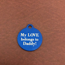 Load image into Gallery viewer, My LOVE belongs to Daddy! Small Blue Circle Aluminum Tag, Personalized Diamond Engraved, Cat ID, Dog ID, Cat tag, Dog Tag, Pet Tags, Id Tags