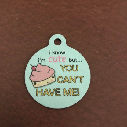 I Know I'm cute but... YOU CAN'T Have Me! Dog Tag Cat Tag Large Circle Tag Personalized Aluminum Tag Diamond Engraved Puppy Tag Kitty Tag