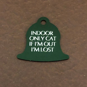 Small green bell tag that says: Indoor only cat If I&#39;m out I&#39;m lost. All engraved in capital letters.