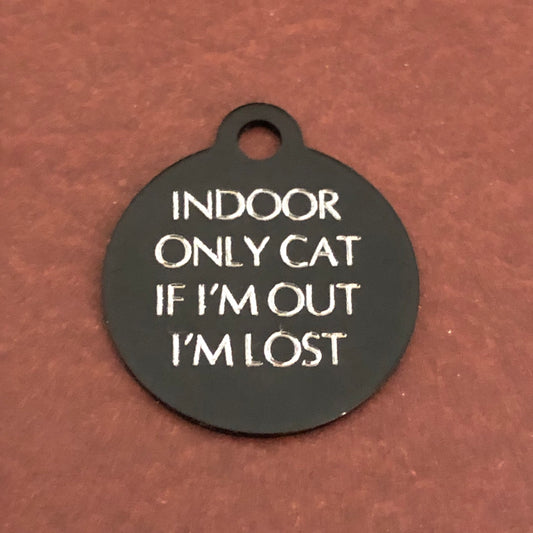 Small black circle tag that says: Indoor only cat If I&#39;m out I&#39;m lost. All engraved in capital letters.