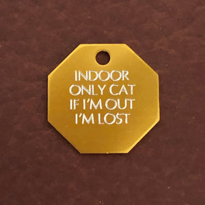 Small gold stop sign tag that says: Indoor only cat If I&#39;m out I&#39;m lost. All engraved in capital letters.